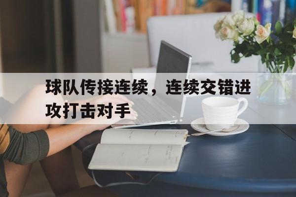 球队传接连续，连续交错进攻打击对手