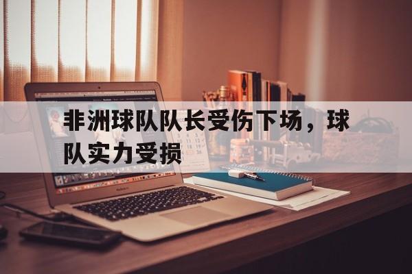 包含非洲球队队长受伤下场，球队实力受损的词条
